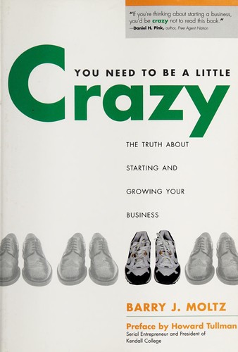 You Need to be a Little Crazy: The Truth about Starting and Growing Your Business