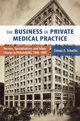 The Business of Private Medical Practice: Doctors, Specialization, and Urban Change in Philadelphia, 1900-1940
