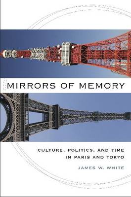 Mirrors of Memory: Culture, Politics and Tima in Paris and Tokyo