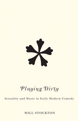 Playing Dirty: Sexuality and Waste in Early Modern Comedy