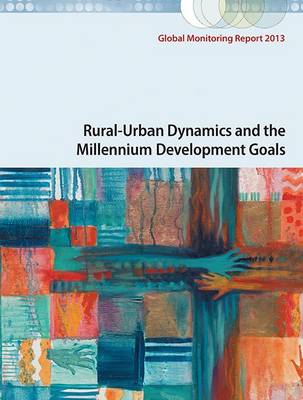 Global Monitoring Report 2013: Rural-Urban Dynamics and the Millennium Development Goals