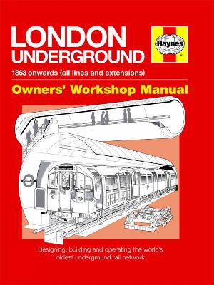 London Underground Owners' Workshop Manual: Designing, building and operating the world's oldest underground rail network