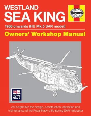 Westland Sea King Owners' Workshop Manual: An insight into the design, construction, operation and maintenance of the Royal Navy's life-saving SAT helicopter