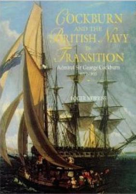 Cockburn and the British Navy in Transition: Admiral Sir George Cockburn 1772-1853