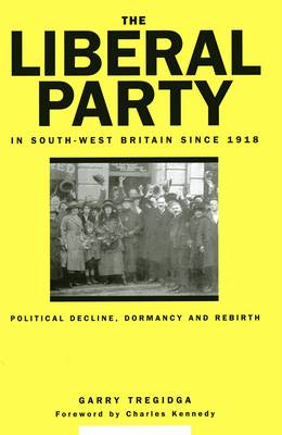 The Liberal Party In South-West Britain Since 1918: Political Decline, Dormancy and Rebirth