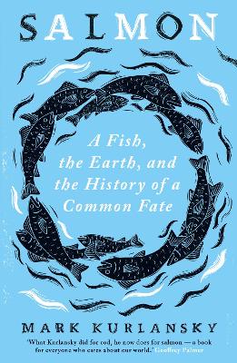 Salmon: A Fish, the Earth, and the History of a Common Fate
