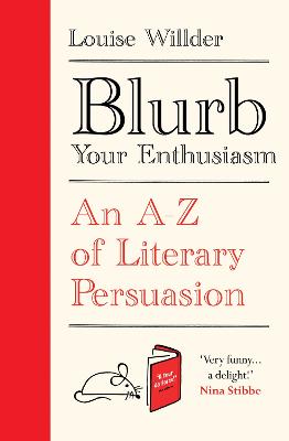 Blurb Your Enthusiasm: A Cracking Compendium of Book Blurbs, Writing Tips, Literary Folklore and Publishing Secrets