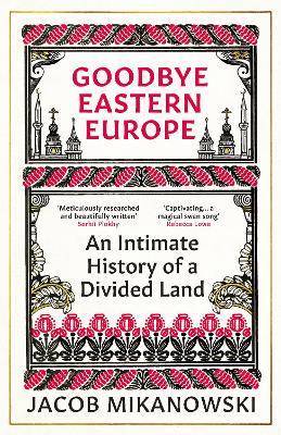 Goodbye Eastern Europe: An Intimate History of a Divided Land