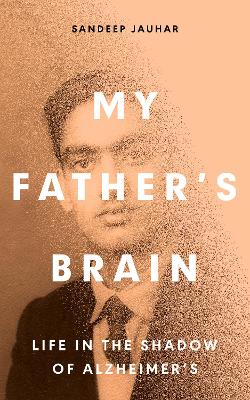 My Father's Brain: Understanding Life in the Shadow of Alzheimer's