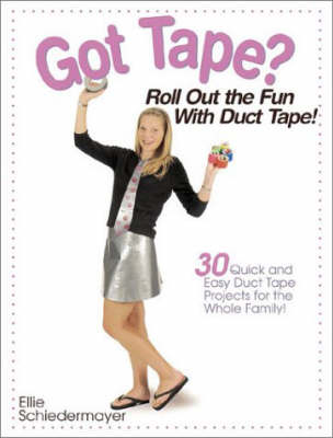 Got Tape?: Roll Out the Fun with Duct Tape!