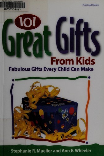 101 Great Gifts from Kids: Fabulous Gifts Every Child Can Make