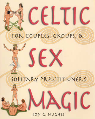 Celtic Sex Magic: For Couples Groups and Solitary Practitioners