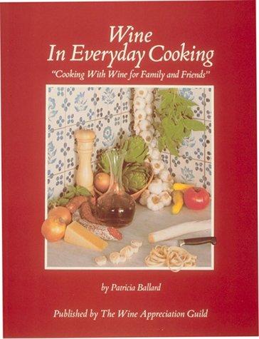 Wine in Every Day Cooking: Cooking with Wine for Family and Friends