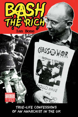Bash the Rich: True Life Confessions of an Anarchist in the UK