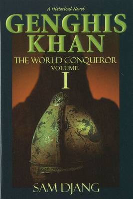 Genghis Khan: The World Conqueror: Volume I