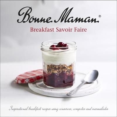 Bonne Maman - Breakfast Savoir-faire: Inspirational breakfast recipes using conserves, compotes and marmalades
