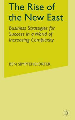 The Rise of the New East: Business Strategies for Success in a World of Increasing Complexity