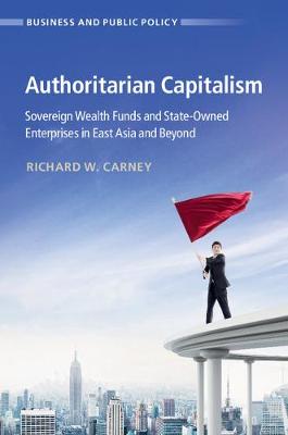 Authoritarian Capitalism: Sovereign Wealth Funds and State-Owned Enterprises in East Asia and Beyond