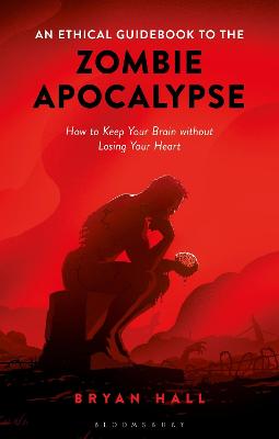 An Ethical Guidebook to the Zombie Apocalypse: How to Keep Your Brain without Losing Your Heart