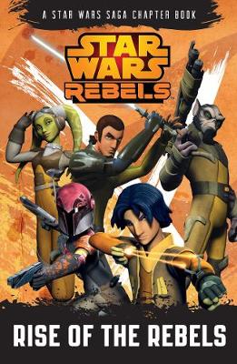 Star Wars Rebels: Rise of the Rebels: A Star Wars Rebels Chapter Book