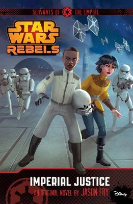 Star Wars Rebels: Servants of the Empire: Imperial Justice: A Star Wars Rebels Novel