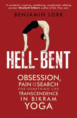 Hell-Bent: Obsession, Pain and the Search for Something Like Transcendence in Bikram Yoga