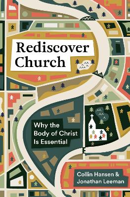 Rediscover Church: Why the Body of Christ Is Essential