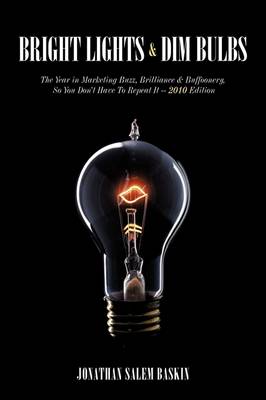 Bright Lights & Dim Bulbs: The Year in Marketing Buzz, Brilliance & Buffoonery, So You Don't Have to Repeat It -- 2010 Edition