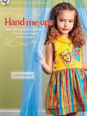 Hand-me-ups: Recrafting Kid's Clothes with Easy Techniques and Fun Designs