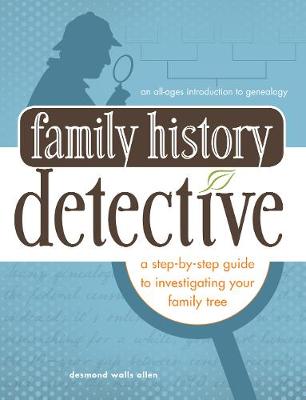 Family Tree Detective: A Step-by-Step Guide to Investigating Your Family History