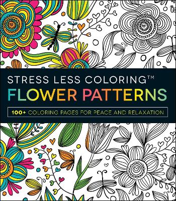 Stress Less Coloring - Flower Patterns: 100+ Coloring Pages for Peace and Relaxation