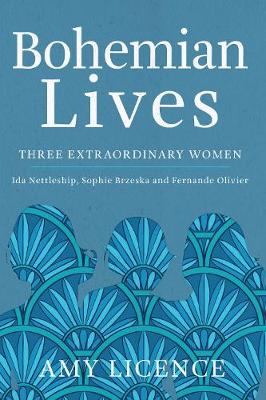 Bohemian Lives: Three Extraordinary Women: Ida Nettleship, Sophie Brzeska and Fernande Olivier
