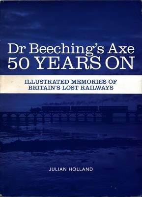 Dr Beeching's Axe 50 Years on: Memories of Britain's Lost Railways