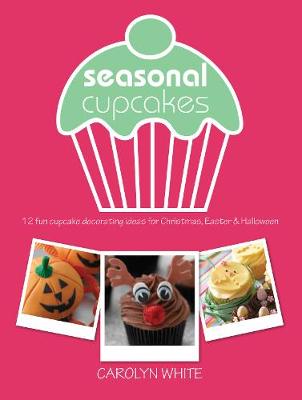Seasonal Cupcakes: 12 fun cupcake decorating ideas for Christmas, Easter & Halloween