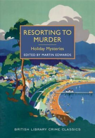 Resorting to Murder: Holiday Mysteries: A British Library Crime Classic