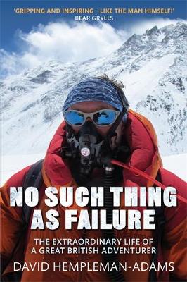No Such Thing As Failure: The Extraordinary Life of a Great British Adventurer
