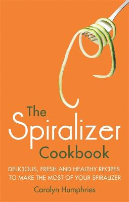The Spiralizer Cookbook: Delicious, fresh and healthy recipes to make the most of your spiralizer