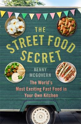 The Street Food Secret: The World's Most Exciting Fast Food in Your Own Kitchen