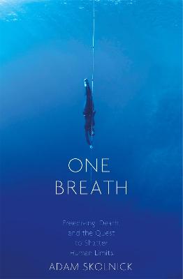 One Breath: Freediving, Death, and the Quest to Shatter Human Limits