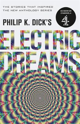 Philip K. Dick's Electric Dreams: Volume 1: The stories which inspired the hit Channel 4 series