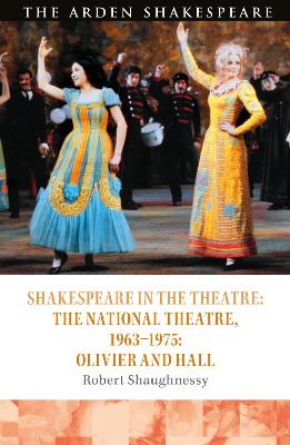 Shakespeare in the Theatre: The National Theatre, 1963-1975: Olivier and Hall