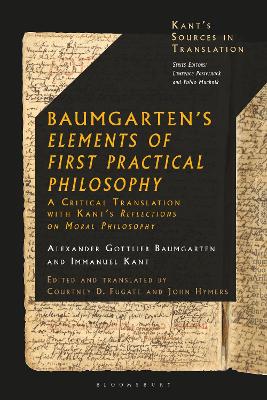 Baumgarten's Elements of First Practical Philosophy: A Critical Translation with Kant's Reflections on Moral Philosophy