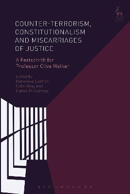 Counter-terrorism, Constitutionalism and Miscarriages of Justice: A Festschrift for Professor Clive Walker
