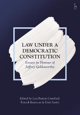 Law Under a Democratic Constitution: Essays in Honour of Jeffrey Goldsworthy