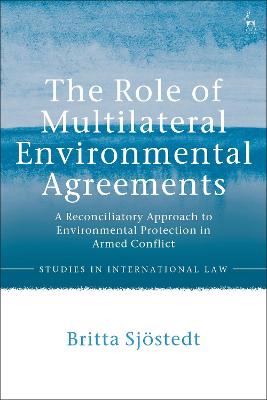 The Role of Multilateral Environmental Agreements: A Reconciliatory Approach to Environmental Protection in Armed Conflict