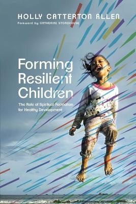 Forming Resilient Children - The Role of Spiritual Formation for Healthy Development