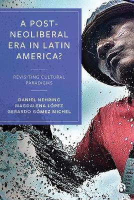 A Post-Neoliberal Era in Latin America?: Revisiting cultural paradigms