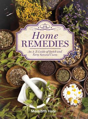 Home Remedies: An A-Z Guide of Quick And Easy Natural Cures