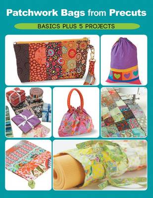 Patchwork Bags from Precuts: Basics Plus 5 Projects