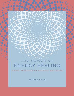 The Power of Energy Healing: Simple Practices to Promote Wellbeing: Volume 4